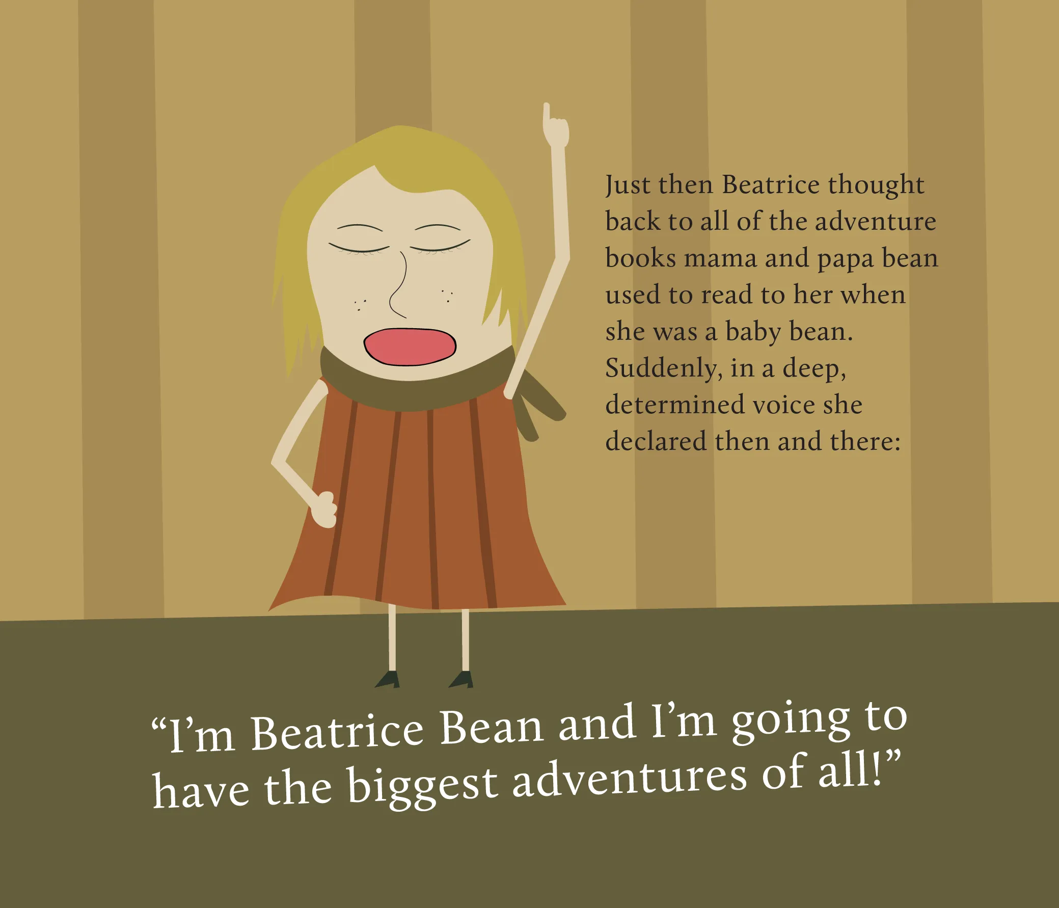 Beatrice raising a finger, with the text “Just then Beatrice thought back to all of the adventure books mama and papa bean used to read to her when she was a baby bean. Suddenly, in a deep, determined voice she declared then and there: ‘I’m Beatrice Bean and I’m going to have the biggest adventures of all!’”